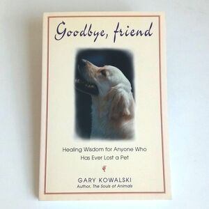 Goodbye, Friend: Healing Wisdom for Pet Owners By Gary Gary Kowalski